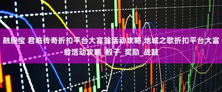 融股宝 君临传奇折扣平台大富翁活动攻略 地城之歌折扣平台大富翁活动攻略_骰子_奖励_战鼓