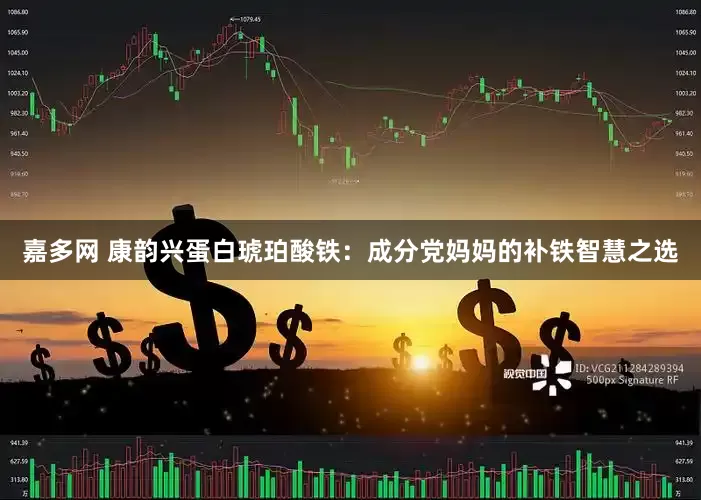 嘉多网 康韵兴蛋白琥珀酸铁：成分党妈妈的补铁智慧之选