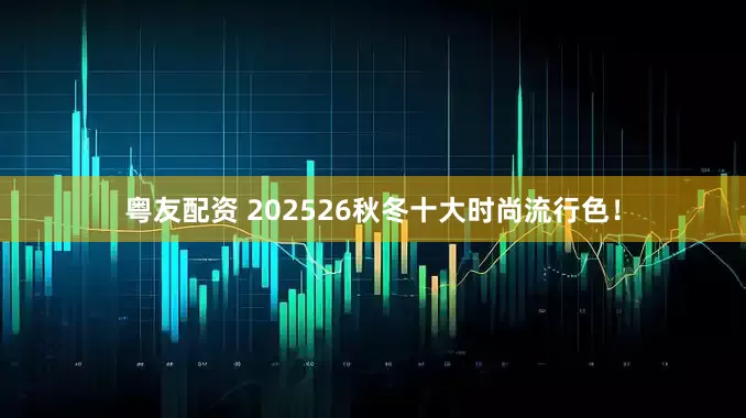 粤友配资 202526秋冬十大时尚流行色！